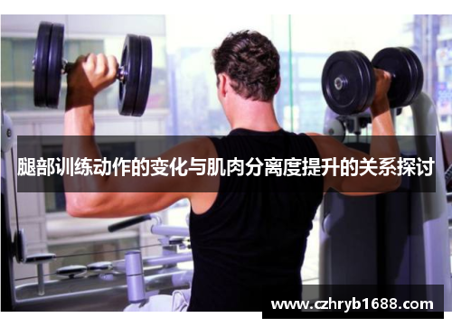 腿部训练动作的变化与肌肉分离度提升的关系探讨